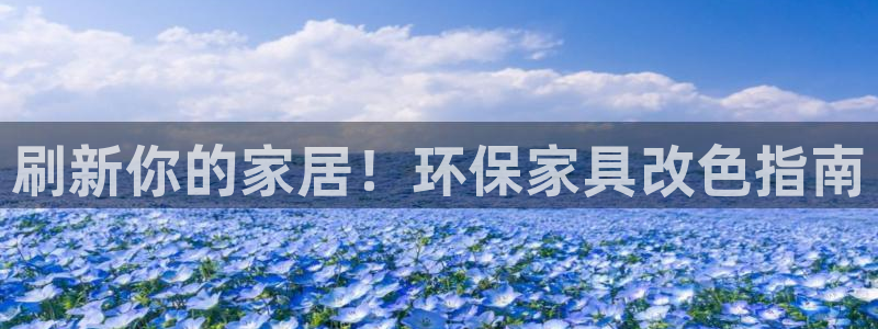 杏耀注册登陆：刷新你的家居！环保家具改色指南