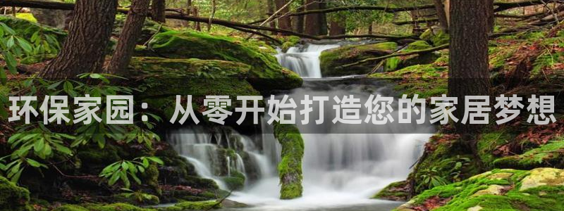杏耀平台官方网站下载：环保家园：从零开始打造您的家居梦想